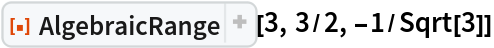 ResourceFunction["AlgebraicRange"][3, 3/2, -1/Sqrt[3]]