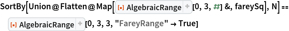 SortBy[Union@
   Flatten@Map[ResourceFunction["AlgebraicRange"][0, 3, #] &, fareySq], N] == ResourceFunction["AlgebraicRange"][0, 3, 3, "FareyRange" -> True]