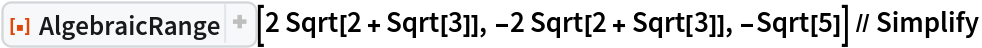 ResourceFunction["AlgebraicRange"][
  2 Sqrt[2 + Sqrt[3]], -2 Sqrt[2 + Sqrt[3]], -Sqrt[5]] // Simplify