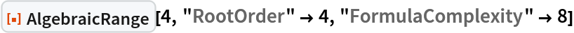 ResourceFunction["AlgebraicRange"][4, "RootOrder" -> 4, "FormulaComplexity" -> 8]