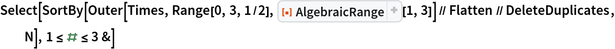 Select[SortBy[
  Outer[Times, Range[0, 3, 1/2], ResourceFunction["AlgebraicRange"][1, 3]] // Flatten // DeleteDuplicates, N], 1 <= # <= 3 &]
