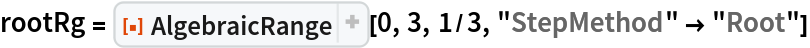 rootRg = ResourceFunction["AlgebraicRange"][0, 3, 1/3, "StepMethod" -> "Root"]