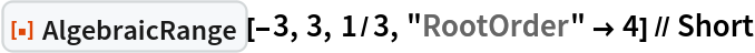 ResourceFunction["AlgebraicRange"][-3, 3, 1/3, "RootOrder" -> 4] // Short