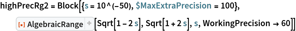 highPrecRg2 = Block[{s = 10^(-50), $MaxExtraPrecision = 100},
  ResourceFunction["AlgebraicRange"][Sqrt[1 - 2 s], Sqrt[1 + 2 s], s, WorkingPrecision -> 60]]