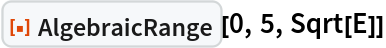 ResourceFunction["AlgebraicRange"][0, 5, Sqrt[E]]