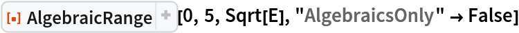 ResourceFunction["AlgebraicRange"][0, 5, Sqrt[E], "AlgebraicsOnly" -> False]