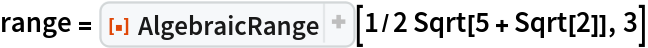 range = ResourceFunction["AlgebraicRange"][1/2 Sqrt[5 + Sqrt[2]], 3]