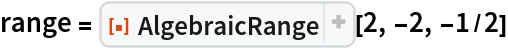 range = ResourceFunction["AlgebraicRange"][2, -2, -1/2]