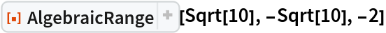 ResourceFunction["AlgebraicRange"][Sqrt[10], -Sqrt[10], -2]
