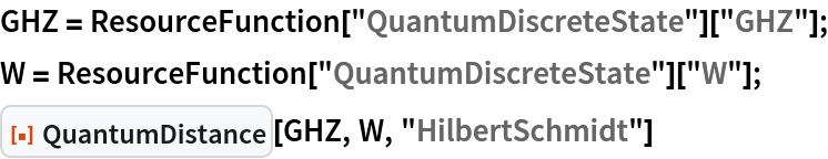 GHZ = ResourceFunction["QuantumDiscreteState"]["GHZ"];
W = ResourceFunction["QuantumDiscreteState"]["W"];
ResourceFunction["QuantumDistance"][GHZ, W, "HilbertSchmidt"]