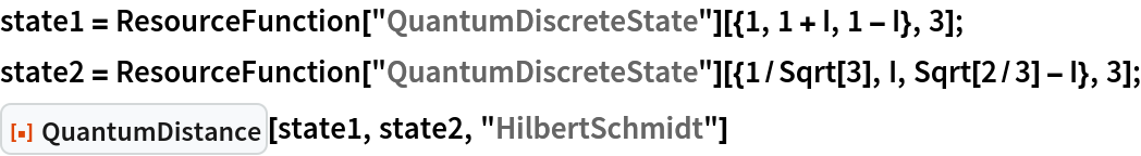 state1 = ResourceFunction["QuantumDiscreteState"][{1, 1 + I, 1 - I}, 3];
state2 = ResourceFunction["QuantumDiscreteState"][{1/Sqrt[3], I, Sqrt[2/3] - I}, 3];
ResourceFunction["QuantumDistance"][state1, state2, "HilbertSchmidt"]