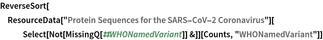 ReverseSort[
 ResourceData["Protein Sequences for the SARS-CoV-2 Coronavirus"][
   Select[Not[MissingQ[#WHONamedVariant]] &]][Counts, "WHONamedVariant"]]