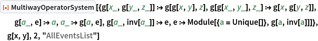 ResourceFunction[
 "MultiwayOperatorSystem"][{g[x_, g[y_, z_]] :> g[g[x, y], z], g[g[x_, y_], z_] :> g[x, g[y, z]], g[a_, e] :> a, a_ :> g[a, e], g[a_, inv[a_]] :> e, e :> Module[{a = Unique[]}, g[a, inv[a]]]}, g[x, y], 2, "AllEventsList"]