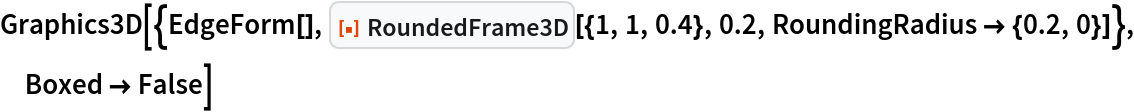 Graphics3D[{EdgeForm[], ResourceFunction["RoundedFrame3D"][{1, 1, 0.4}, 0.2, RoundingRadius -> {0.2, 0}]}, Boxed -> False]