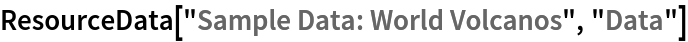 ResourceData[\!\(\*
TagBox["\"\<Sample Data: World Volcanos\>\"",
#& ,
BoxID -> "ResourceTag-Sample Data: World Volcanos-Input",
AutoDelete->True]\), "Data"]