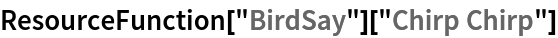 ResourceFunction["BirdSay"]["Chirp Chirp"]