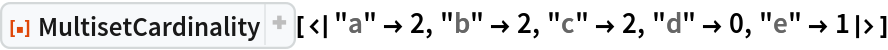 ResourceFunction["MultisetCardinality", ResourceVersion->"1.0.1"][<|"a" -> 2, "b" -> 2, "c" -> 2, "d" -> 0, "e" -> 1|>]