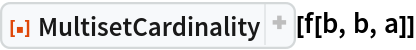 ResourceFunction["MultisetCardinality"][f[b, b, a]]