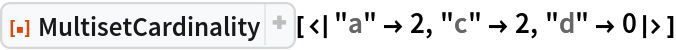 ResourceFunction["MultisetCardinality", ResourceVersion->"1.0.1"][<|"a" -> 2, "c" -> 2, "d" -> 0|>]