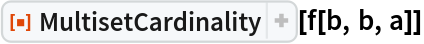 ResourceFunction[
 "MultisetCardinality", ResourceSystemBase -> "https://www.wolframcloud.com/obj/resourcesystem/api/1.0"][f[b, b, a]]