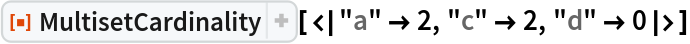 ResourceFunction[
 "MultisetCardinality", ResourceSystemBase -> "https://www.wolframcloud.com/obj/resourcesystem/api/1.0"][<|"a" -> 2, "c" -> 2, "d" -> 0|>]