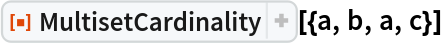 ResourceFunction[
 "MultisetCardinality", ResourceSystemBase -> "https://www.wolframcloud.com/obj/resourcesystem/api/1.0"][{a, b, a, c}]