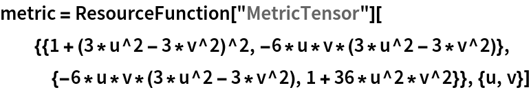 metric = ResourceFunction[
   "MetricTensor"][{{1 + (3*u^2 - 3*v^2)^2, -6*u*
     v*(3*u^2 - 3*v^2)}, {-6*u*v*(3*u^2 - 3*v^2), 1 + 36*u^2*v^2}}, {u, v}]