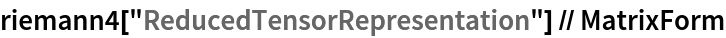 riemann4["ReducedTensorRepresentation"] // MatrixForm