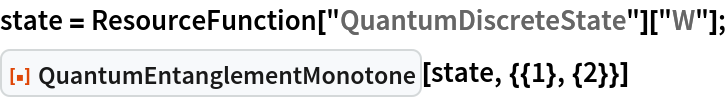 state = ResourceFunction["QuantumDiscreteState"]["W"];
ResourceFunction["QuantumEntanglementMonotone"][state, {{1}, {2}}]