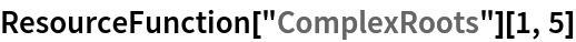 ResourceFunction["ComplexRoots"][1, 5]