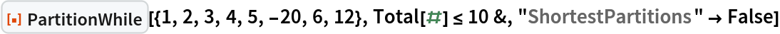 ResourceFunction["PartitionWhile"][{1, 2, 3, 4, 5, -20, 6, 12}, Total[#] <= 10 &, "ShortestPartitions" -> False]