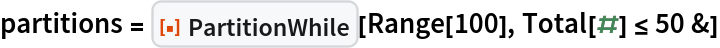 partitions = ResourceFunction["PartitionWhile"][Range[100], Total[#] <= 50 &]