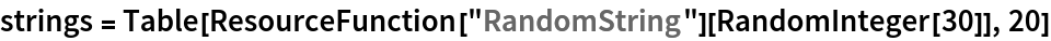 strings = Table[ResourceFunction["RandomString"][RandomInteger[30]], 20]