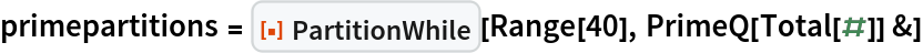 primepartitions = ResourceFunction["PartitionWhile"][Range[40], PrimeQ[Total[#]] &]