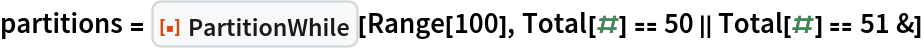partitions = ResourceFunction["PartitionWhile"][Range[100], Total[#] == 50 || Total[#] == 51 &]