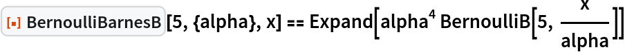 ResourceFunction["BernoulliBarnesB"][5, {alpha}, x] == Expand[alpha^4 BernoulliB[5, x/alpha]]