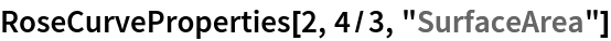 RoseCurveProperties[2, 4/3, "SurfaceArea"]