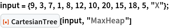 input = {9, 3, 7, 1, 8, 12, 10, 20, 15, 18, 5, "X"};
ResourceFunction["CartesianTree"][input, "MaxHeap"]
