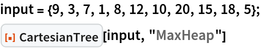 input = {9, 3, 7, 1, 8, 12, 10, 20, 15, 18, 5};
ResourceFunction["CartesianTree"][input, "MaxHeap"]