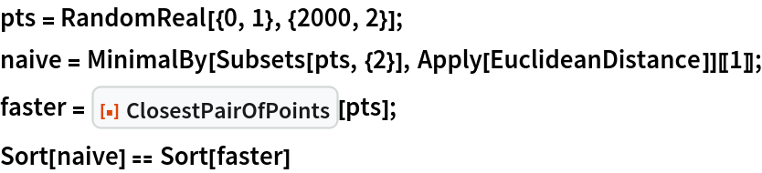 pts = RandomReal[{0, 1}, {2000, 2}];
naive = MinimalBy[Subsets[pts, {2}], Apply[EuclideanDistance]][[1]];
faster = ResourceFunction["ClosestPairOfPoints"][pts];
Sort[naive] == Sort[faster]