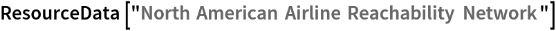 ResourceData[\!\(\*
TagBox["\"\<North American Airline Reachability Network\>\"",
#& ,
BoxID -> "ResourceTag-North American Airline Reachability Network-Input",
AutoDelete->True]\)]