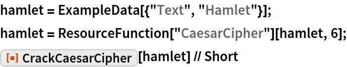 hamlet = ExampleData[{"Text", "Hamlet"}];
hamlet = ResourceFunction["CaesarCipher"][hamlet, 6];
ResourceFunction["CrackCaesarCipher"][hamlet] // Short