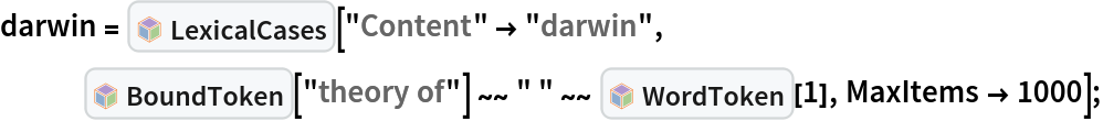 darwin = InterpretationBox[FrameBox[TagBox[TooltipBox[PaneBox[GridBox[List[List[GraphicsBox[List[Thickness[0.0025`], List[FaceForm[List[RGBColor[0.9607843137254902`, 0.5058823529411764`, 0.19607843137254902`], Opacity[1.`]]], FilledCurveBox[List[List[List[0, 2, 0], List[0, 1, 0], List[0, 1, 0], List[0, 1, 0], List[0, 1, 0]], List[List[0, 2, 0], List[0, 1, 0], List[0, 1, 0], List[0, 1, 0], List[0, 1, 0]], List[List[0, 2, 0], List[0, 1, 0], List[0, 1, 0], List[0, 1, 0], List[0, 1, 0], List[0, 1, 0]], List[List[0, 2, 0], List[1, 3, 3], List[0, 1, 0], List[1, 3, 3], List[0, 1, 0], List[1, 3, 3], List[0, 1, 0], List[1, 3, 3], List[1, 3, 3], List[0, 1, 0], List[1, 3, 3], List[0, 1, 0], List[1, 3, 3]]], List[List[List[205.`, 22.863691329956055`], List[205.`, 212.31669425964355`], List[246.01799774169922`, 235.99870109558105`], List[369.0710144042969`, 307.0436840057373`], List[369.0710144042969`, 117.59068870544434`], List[205.`, 22.863691329956055`]], List[List[30.928985595703125`, 307.0436840057373`], List[153.98200225830078`, 235.99870109558105`], List[195.`, 212.31669425964355`], List[195.`, 22.863691329956055`], List[30.928985595703125`, 117.59068870544434`], List[30.928985595703125`, 307.0436840057373`]], List[List[200.`, 410.42970085144043`], List[364.0710144042969`, 315.7036876678467`], List[241.01799774169922`, 244.65868949890137`], List[200.`, 220.97669792175293`], List[158.98200225830078`, 244.65868949890137`], List[35.928985595703125`, 315.7036876678467`], List[200.`, 410.42970085144043`]], List[List[376.5710144042969`, 320.03370475769043`], List[202.5`, 420.53370475769043`], List[200.95300006866455`, 421.42667961120605`], List[199.04699993133545`, 421.42667961120605`], List[197.5`, 420.53370475769043`], List[23.428985595703125`, 320.03370475769043`], List[21.882003784179688`, 319.1406993865967`], List[20.928985595703125`, 317.4896984100342`], List[20.928985595703125`, 315.7036876678467`], List[20.928985595703125`, 114.70369529724121`], List[20.928985595703125`, 112.91769218444824`], List[21.882003784179688`, 111.26669120788574`], List[23.428985595703125`, 110.37369346618652`], List[197.5`, 9.87369155883789`], List[198.27300024032593`, 9.426692008972168`], List[199.13700008392334`, 9.203690528869629`], List[200.`, 9.203690528869629`], List[200.86299991607666`, 9.203690528869629`], List[201.72699999809265`, 9.426692008972168`], List[202.5`, 9.87369155883789`], List[376.5710144042969`, 110.37369346618652`], List[378.1179962158203`, 111.26669120788574`], List[379.0710144042969`, 112.91769218444824`], List[379.0710144042969`, 114.70369529724121`], List[379.0710144042969`, 315.7036876678467`], List[379.0710144042969`, 317.4896984100342`], List[378.1179962158203`, 319.1406993865967`], List[376.5710144042969`, 320.03370475769043`]]]]], List[FaceForm[List[RGBColor[0.5529411764705883`, 0.6745098039215687`, 0.8117647058823529`], Opacity[1.`]]], FilledCurveBox[List[List[List[0, 2, 0], List[0, 1, 0], List[0, 1, 0], List[0, 1, 0]]], List[List[List[44.92900085449219`, 282.59088134765625`], List[181.00001525878906`, 204.0298843383789`], List[181.00001525878906`, 46.90887451171875`], List[44.92900085449219`, 125.46986389160156`], List[44.92900085449219`, 282.59088134765625`]]]]], List[FaceForm[List[RGBColor[0.6627450980392157`, 0.803921568627451`, 0.5686274509803921`], Opacity[1.`]]], FilledCurveBox[List[List[List[0, 2, 0], List[0, 1, 0], List[0, 1, 0], List[0, 1, 0]]], List[List[List[355.0710144042969`, 282.59088134765625`], List[355.0710144042969`, 125.46986389160156`], List[219.`, 46.90887451171875`], List[219.`, 204.0298843383789`], List[355.0710144042969`, 282.59088134765625`]]]]], List[FaceForm[List[RGBColor[0.6901960784313725`, 0.5882352941176471`, 0.8117647058823529`], Opacity[1.`]]], FilledCurveBox[List[List[List[0, 2, 0], List[0, 1, 0], List[0, 1, 0], List[0, 1, 0]]], List[List[List[200.`, 394.0606994628906`], List[336.0710144042969`, 315.4997024536133`], List[200.`, 236.93968200683594`], List[63.928985595703125`, 315.4997024536133`], List[200.`, 394.0606994628906`]]]]]], List[Rule[BaselinePosition, Scaled[0.15`]], Rule[ImageSize, 10], Rule[ImageSize, 15]]], StyleBox[RowBox[List["LexicalCases", " "]], Rule[ShowAutoStyles, False], Rule[ShowStringCharacters, False], Rule[FontSize, Times[0.9`, Inherited]], Rule[FontColor, GrayLevel[0.1`]]]]], Rule[GridBoxSpacings, List[Rule["Columns", List[List[0.25`]]]]]], Rule[Alignment, List[Left, Baseline]], Rule[BaselinePosition, Baseline], Rule[FrameMargins, List[List[3, 0], List[0, 0]]], Rule[BaseStyle, List[Rule[LineSpacing, List[0, 0]], Rule[LineBreakWithin, False]]]], RowBox[List["PacletSymbol", "[", RowBox[List["\"FaizonZaman/LexicalCases\"", ",", "\"FaizonZaman`LexicalCases`LexicalCases\""]], "]"]], Rule[TooltipStyle, List[Rule[ShowAutoStyles, True], Rule[ShowStringCharacters, True]]]], Function[Annotation[Slot[1], Style[Defer[PacletSymbol["FaizonZaman/LexicalCases", "FaizonZaman`LexicalCases`LexicalCases"]], Rule[ShowStringCharacters, True]], "Tooltip"]]], Rule[Background, RGBColor[0.968`, 0.976`, 0.984`]], Rule[BaselinePosition, Baseline], Rule[DefaultBaseStyle, List[]], Rule[FrameMargins, List[List[0, 0], List[1, 1]]], Rule[FrameStyle, RGBColor[0.831`, 0.847`, 0.85`]], Rule[RoundingRadius, 4]], PacletSymbol["FaizonZaman/LexicalCases", "FaizonZaman`LexicalCases`LexicalCases"], Rule[Selectable, False], Rule[SelectWithContents, True], Rule[BoxID, "PacletSymbolBox"]][
   "Content" -> "darwin", InterpretationBox[FrameBox[TagBox[TooltipBox[PaneBox[GridBox[List[List[GraphicsBox[List[Thickness[0.0025`], List[FaceForm[List[RGBColor[0.9607843137254902`, 0.5058823529411764`, 0.19607843137254902`], Opacity[1.`]]], FilledCurveBox[List[List[List[0, 2, 0], List[0, 1, 0], List[0, 1, 0], List[0, 1, 0], List[0, 1, 0]], List[List[0, 2, 0], List[0, 1, 0], List[0, 1, 0], List[0, 1, 0], List[0, 1, 0]], List[List[0, 2, 0], List[0, 1, 0], List[0, 1, 0], List[0, 1, 0], List[0, 1, 0], List[0, 1, 0]], List[List[0, 2, 0], List[1, 3, 3], List[0, 1, 0], List[1, 3, 3], List[0, 1, 0], List[1, 3, 3], List[0, 1, 0], List[1, 3, 3], List[1, 3, 3], List[0, 1, 0], List[1, 3, 3], List[0, 1, 0], List[1, 3, 3]]], List[List[List[205.`, 22.863691329956055`], List[205.`, 212.31669425964355`], List[246.01799774169922`, 235.99870109558105`], List[369.0710144042969`, 307.0436840057373`], List[369.0710144042969`, 117.59068870544434`], List[205.`, 22.863691329956055`]], List[List[30.928985595703125`, 307.0436840057373`], List[153.98200225830078`, 235.99870109558105`], List[195.`, 212.31669425964355`], List[195.`, 22.863691329956055`], List[30.928985595703125`, 117.59068870544434`], List[30.928985595703125`, 307.0436840057373`]], List[List[200.`, 410.42970085144043`], List[364.0710144042969`, 315.7036876678467`], List[241.01799774169922`, 244.65868949890137`], List[200.`, 220.97669792175293`], List[158.98200225830078`, 244.65868949890137`], List[35.928985595703125`, 315.7036876678467`], List[200.`, 410.42970085144043`]], List[List[376.5710144042969`, 320.03370475769043`], List[202.5`, 420.53370475769043`], List[200.95300006866455`, 421.42667961120605`], List[199.04699993133545`, 421.42667961120605`], List[197.5`, 420.53370475769043`], List[23.428985595703125`, 320.03370475769043`], List[21.882003784179688`, 319.1406993865967`], List[20.928985595703125`, 317.4896984100342`], List[20.928985595703125`, 315.7036876678467`], List[20.928985595703125`, 114.70369529724121`], List[20.928985595703125`, 112.91769218444824`], List[21.882003784179688`, 111.26669120788574`], List[23.428985595703125`, 110.37369346618652`], List[197.5`, 9.87369155883789`], List[198.27300024032593`, 9.426692008972168`], List[199.13700008392334`, 9.203690528869629`], List[200.`, 9.203690528869629`], List[200.86299991607666`, 9.203690528869629`], List[201.72699999809265`, 9.426692008972168`], List[202.5`, 9.87369155883789`], List[376.5710144042969`, 110.37369346618652`], List[378.1179962158203`, 111.26669120788574`], List[379.0710144042969`, 112.91769218444824`], List[379.0710144042969`, 114.70369529724121`], List[379.0710144042969`, 315.7036876678467`], List[379.0710144042969`, 317.4896984100342`], List[378.1179962158203`, 319.1406993865967`], List[376.5710144042969`, 320.03370475769043`]]]]], List[FaceForm[List[RGBColor[0.5529411764705883`, 0.6745098039215687`, 0.8117647058823529`], Opacity[1.`]]], FilledCurveBox[List[List[List[0, 2, 0], List[0, 1, 0], List[0, 1, 0], List[0, 1, 0]]], List[List[List[44.92900085449219`, 282.59088134765625`], List[181.00001525878906`, 204.0298843383789`], List[181.00001525878906`, 46.90887451171875`], List[44.92900085449219`, 125.46986389160156`], List[44.92900085449219`, 282.59088134765625`]]]]], List[FaceForm[List[RGBColor[0.6627450980392157`, 0.803921568627451`, 0.5686274509803921`], Opacity[1.`]]], FilledCurveBox[List[List[List[0, 2, 0], List[0, 1, 0], List[0, 1, 0], List[0, 1, 0]]], List[List[List[355.0710144042969`, 282.59088134765625`], List[355.0710144042969`, 125.46986389160156`], List[219.`, 46.90887451171875`], List[219.`, 204.0298843383789`], List[355.0710144042969`, 282.59088134765625`]]]]], List[FaceForm[List[RGBColor[0.6901960784313725`, 0.5882352941176471`, 0.8117647058823529`], Opacity[1.`]]], FilledCurveBox[List[List[List[0, 2, 0], List[0, 1, 0], List[0, 1, 0], List[0, 1, 0]]], List[List[List[200.`, 394.0606994628906`], List[336.0710144042969`, 315.4997024536133`], List[200.`, 236.93968200683594`], List[63.928985595703125`, 315.4997024536133`], List[200.`, 394.0606994628906`]]]]]], List[Rule[BaselinePosition, Scaled[0.15`]], Rule[ImageSize, 10], Rule[ImageSize, 15]]], StyleBox[RowBox[List["BoundToken", " "]], Rule[ShowAutoStyles, False], Rule[ShowStringCharacters, False], Rule[FontSize, Times[0.9`, Inherited]], Rule[FontColor, GrayLevel[0.1`]]]]], Rule[GridBoxSpacings, List[Rule["Columns", List[List[0.25`]]]]]], Rule[Alignment, List[Left, Baseline]], Rule[BaselinePosition, Baseline], Rule[FrameMargins, List[List[3, 0], List[0, 0]]], Rule[BaseStyle, List[Rule[LineSpacing, List[0, 0]], Rule[LineBreakWithin, False]]]], RowBox[List["PacletSymbol", "[", RowBox[List["\"FaizonZaman/LexicalCases\"", ",", "\"FaizonZaman`LexicalCases`BoundToken\""]], "]"]], Rule[TooltipStyle, List[Rule[ShowAutoStyles, True], Rule[ShowStringCharacters, True]]]], Function[Annotation[Slot[1], Style[Defer[PacletSymbol["FaizonZaman/LexicalCases", "FaizonZaman`LexicalCases`BoundToken"]], Rule[ShowStringCharacters, True]], "Tooltip"]]], Rule[Background, RGBColor[0.968`, 0.976`, 0.984`]], Rule[BaselinePosition, Baseline], Rule[DefaultBaseStyle, List[]], Rule[FrameMargins, List[List[0, 0], List[1, 1]]], Rule[FrameStyle, RGBColor[0.831`, 0.847`, 0.85`]], Rule[RoundingRadius, 4]], PacletSymbol["FaizonZaman/LexicalCases", "FaizonZaman`LexicalCases`BoundToken"], Rule[Selectable, False], Rule[SelectWithContents, True], Rule[BoxID, "PacletSymbolBox"]]["theory of"] ~~
     " " ~~ InterpretationBox[FrameBox[TagBox[TooltipBox[PaneBox[GridBox[List[List[GraphicsBox[List[Thickness[0.0025`], List[FaceForm[List[RGBColor[0.9607843137254902`, 0.5058823529411764`, 0.19607843137254902`], Opacity[1.`]]], FilledCurveBox[List[List[List[0, 2, 0], List[0, 1, 0], List[0, 1, 0], List[0, 1, 0], List[0, 1, 0]], List[List[0, 2, 0], List[0, 1, 0], List[0, 1, 0], List[0, 1, 0], List[0, 1, 0]], List[List[0, 2, 0], List[0, 1, 0], List[0, 1, 0], List[0, 1, 0], List[0, 1, 0], List[0, 1, 0]], List[List[0, 2, 0], List[1, 3, 3], List[0, 1, 0], List[1, 3, 3], List[0, 1, 0], List[1, 3, 3], List[0, 1, 0], List[1, 3, 3], List[1, 3, 3], List[0, 1, 0], List[1, 3, 3], List[0, 1, 0], List[1, 3, 3]]], List[List[List[205.`, 22.863691329956055`], List[205.`, 212.31669425964355`], List[246.01799774169922`, 235.99870109558105`], List[369.0710144042969`, 307.0436840057373`], List[369.0710144042969`, 117.59068870544434`], List[205.`, 22.863691329956055`]], List[List[30.928985595703125`, 307.0436840057373`], List[153.98200225830078`, 235.99870109558105`], List[195.`, 212.31669425964355`], List[195.`, 22.863691329956055`], List[30.928985595703125`, 117.59068870544434`], List[30.928985595703125`, 307.0436840057373`]], List[List[200.`, 410.42970085144043`], List[364.0710144042969`, 315.7036876678467`], List[241.01799774169922`, 244.65868949890137`], List[200.`, 220.97669792175293`], List[158.98200225830078`, 244.65868949890137`], List[35.928985595703125`, 315.7036876678467`], List[200.`, 410.42970085144043`]], List[List[376.5710144042969`, 320.03370475769043`], List[202.5`, 420.53370475769043`], List[200.95300006866455`, 421.42667961120605`], List[199.04699993133545`, 421.42667961120605`], List[197.5`, 420.53370475769043`], List[23.428985595703125`, 320.03370475769043`], List[21.882003784179688`, 319.1406993865967`], List[20.928985595703125`, 317.4896984100342`], List[20.928985595703125`, 315.7036876678467`], List[20.928985595703125`, 114.70369529724121`], List[20.928985595703125`, 112.91769218444824`], List[21.882003784179688`, 111.26669120788574`], List[23.428985595703125`, 110.37369346618652`], List[197.5`, 9.87369155883789`], List[198.27300024032593`, 9.426692008972168`], List[199.13700008392334`, 9.203690528869629`], List[200.`, 9.203690528869629`], List[200.86299991607666`, 9.203690528869629`], List[201.72699999809265`, 9.426692008972168`], List[202.5`, 9.87369155883789`], List[376.5710144042969`, 110.37369346618652`], List[378.1179962158203`, 111.26669120788574`], List[379.0710144042969`, 112.91769218444824`], List[379.0710144042969`, 114.70369529724121`], List[379.0710144042969`, 315.7036876678467`], List[379.0710144042969`, 317.4896984100342`], List[378.1179962158203`, 319.1406993865967`], List[376.5710144042969`, 320.03370475769043`]]]]], List[FaceForm[List[RGBColor[0.5529411764705883`, 0.6745098039215687`, 0.8117647058823529`], Opacity[1.`]]], FilledCurveBox[List[List[List[0, 2, 0], List[0, 1, 0], List[0, 1, 0], List[0, 1, 0]]], List[List[List[44.92900085449219`, 282.59088134765625`], List[181.00001525878906`, 204.0298843383789`], List[181.00001525878906`, 46.90887451171875`], List[44.92900085449219`, 125.46986389160156`], List[44.92900085449219`, 282.59088134765625`]]]]], List[FaceForm[List[RGBColor[0.6627450980392157`, 0.803921568627451`, 0.5686274509803921`], Opacity[1.`]]], FilledCurveBox[List[List[List[0, 2, 0], List[0, 1, 0], List[0, 1, 0], List[0, 1, 0]]], List[List[List[355.0710144042969`, 282.59088134765625`], List[355.0710144042969`, 125.46986389160156`], List[219.`, 46.90887451171875`], List[219.`, 204.0298843383789`], List[355.0710144042969`, 282.59088134765625`]]]]], List[FaceForm[List[RGBColor[0.6901960784313725`, 0.5882352941176471`, 0.8117647058823529`], Opacity[1.`]]], FilledCurveBox[List[List[List[0, 2, 0], List[0, 1, 0], List[0, 1, 0], List[0, 1, 0]]], List[List[List[200.`, 394.0606994628906`], List[336.0710144042969`, 315.4997024536133`], List[200.`, 236.93968200683594`], List[63.928985595703125`, 315.4997024536133`], List[200.`, 394.0606994628906`]]]]]], List[Rule[BaselinePosition, Scaled[0.15`]], Rule[ImageSize, 10], Rule[ImageSize, 15]]], StyleBox[RowBox[List["WordToken", " "]], Rule[ShowAutoStyles, False], Rule[ShowStringCharacters, False], Rule[FontSize, Times[0.9`, Inherited]], Rule[FontColor, GrayLevel[0.1`]]]]], Rule[GridBoxSpacings, List[Rule["Columns", List[List[0.25`]]]]]], Rule[Alignment, List[Left, Baseline]], Rule[BaselinePosition, Baseline], Rule[FrameMargins, List[List[3, 0], List[0, 0]]], Rule[BaseStyle, List[Rule[LineSpacing, List[0, 0]], Rule[LineBreakWithin, False]]]], RowBox[List["PacletSymbol", "[", RowBox[List["\"FaizonZaman/LexicalCases\"", ",", "\"FaizonZaman`LexicalCases`WordToken\""]], "]"]], Rule[TooltipStyle, List[Rule[ShowAutoStyles, True], Rule[ShowStringCharacters, True]]]], Function[Annotation[Slot[1], Style[Defer[PacletSymbol["FaizonZaman/LexicalCases", "FaizonZaman`LexicalCases`WordToken"]], Rule[ShowStringCharacters, True]], "Tooltip"]]], Rule[Background, RGBColor[0.968`, 0.976`, 0.984`]], Rule[BaselinePosition, Baseline], Rule[DefaultBaseStyle, List[]], Rule[FrameMargins, List[List[0, 0], List[1, 1]]], Rule[FrameStyle, RGBColor[0.831`, 0.847`, 0.85`]], Rule[RoundingRadius, 4]], PacletSymbol["FaizonZaman/LexicalCases", "FaizonZaman`LexicalCases`WordToken"], Rule[Selectable, False], Rule[SelectWithContents, True], Rule[BoxID, "PacletSymbolBox"]][1], MaxItems -> 1000];