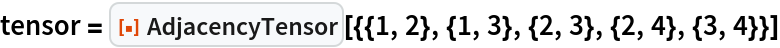 tensor = ResourceFunction[
  "AdjacencyTensor"][{{1, 2}, {1, 3}, {2, 3}, {2, 4}, {3, 4}}]