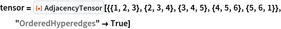 tensor = ResourceFunction[
  "AdjacencyTensor"][{{1, 2, 3}, {2, 3, 4}, {3, 4, 5}, {4, 5, 6}, {5, 6, 1}}, "OrderedHyperedges" -> True]
