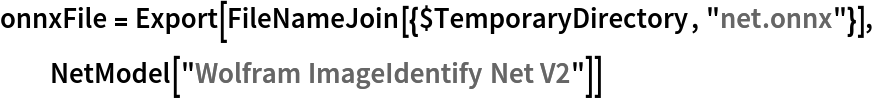 onnxFile = Export[FileNameJoin[{$TemporaryDirectory, "net.onnx"}], NetModel["Wolfram ImageIdentify Net V2"]]