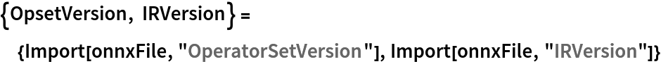 {OpsetVersion, IRVersion} = {Import[onnxFile, "OperatorSetVersion"], Import[onnxFile, "IRVersion"]}