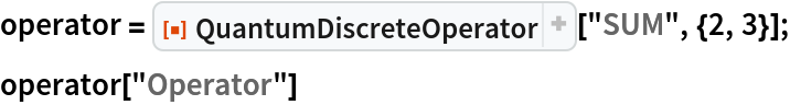 operator = ResourceFunction["QuantumDiscreteOperator"]["SUM", {2, 3}];
operator["Operator"]
