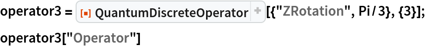 operator3 = ResourceFunction[
   "QuantumDiscreteOperator"][{"ZRotation", Pi/3}, {3}];
operator3["Operator"]