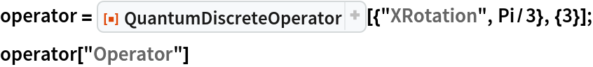operator = ResourceFunction[
   "QuantumDiscreteOperator"][{"XRotation", Pi/3}, {3}];
operator["Operator"]